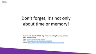 Don’t forget, it’s not only
about time or memory!
Check this talk: ElixirConf 2019 - High Performance String Processing Scripts in
Elixir - Johanna Larsson
Video: https://youtu.be/Y83p_VsvRFA
Slides: https://files.jola.dev/talks/elixirconf-2019/
GitHub: https://github.com/joladev/high-performance-string-processing
 
