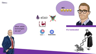 Oliver, which
technologies
we use?
.NET
😂😂😂😂
It’s hardcoded
 