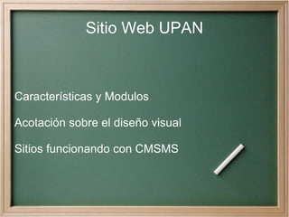 Sitio Web UPAN Características y Modulos Acotación sobre el diseño visual Sitios funcionando con CMSMS 