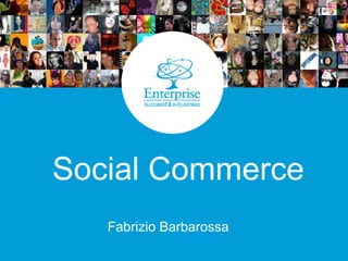 Social Commerce
Fabrizio Barbarossa
 