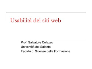 Usabilità dei siti web Prof. Salvatore Colazzo Università del Salento Facoltà di Scienze della Formazione 