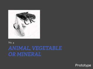 No. 4

ANIMAL, VEGETABLE
OR MINERAL
 