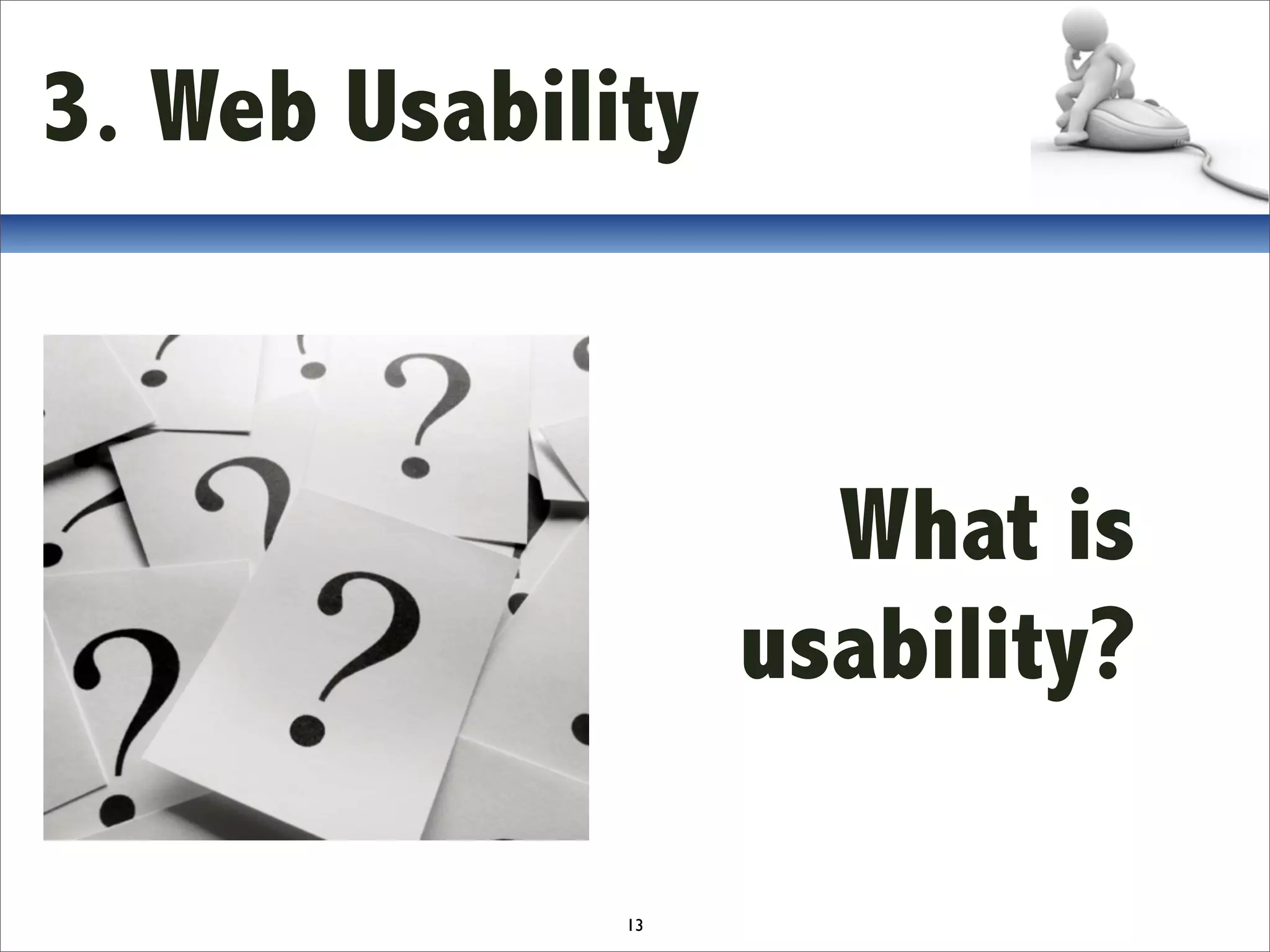 3. Web Usability



                     What is
                   usability?

              13
 