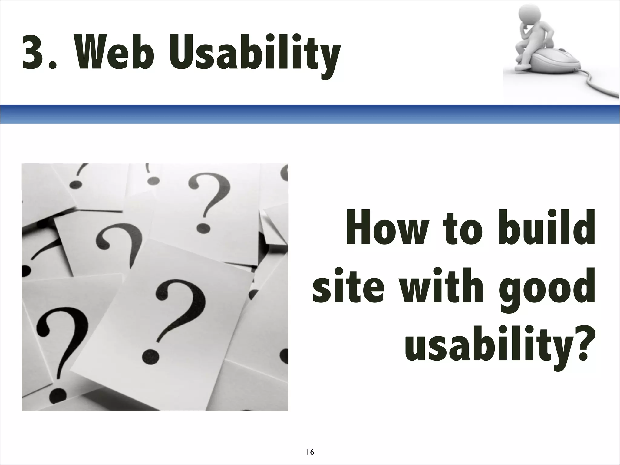 3. Web Usability


                 How to build
               site with good
                    usability?
              16
 