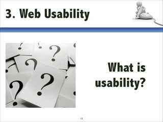 3. Web Usability



                     What is
                   usability?

              13
 