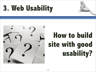 3. Web Usability


                 How to build
               site with good
                    usability?
              16
 