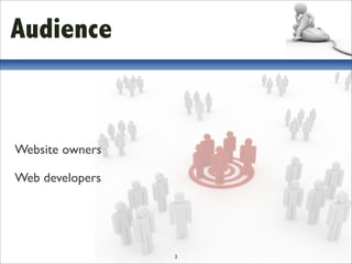 Audience



Website owners

Web developers




                 2
 