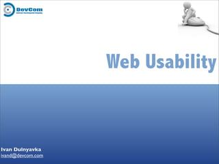 Web Usability


Ivan Dulnyavka
ivand@devcom.com
 