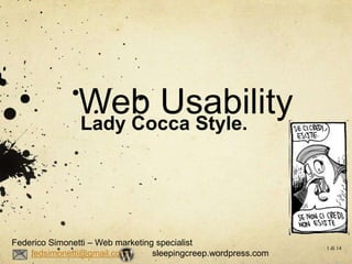 Web Usability
Lady Cocca Style.

Federico Simonetti – Web marketing specialist
fedsimonetti@gmail.com
sleepingcreep.wordpress.com

1 di 14

 