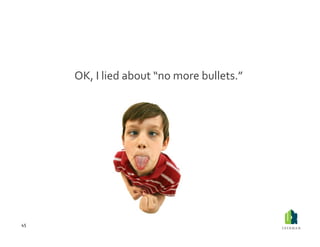OK,	
  I	
  lied	
  about	
  “no	
  more	
  bullets.”	
  




45	
  
 
