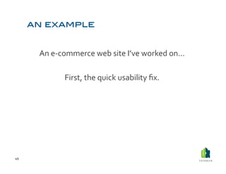 An	
  e-­‐commerce	
  web	
  site	
  I’ve	
  worked	
  on…	
  

                   First,	
  the	
  quick	
  usability	
  ﬁx.	
  	
  




49	
  
 