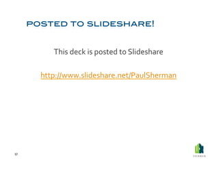 This	
  deck	
  is	
  posted	
  to	
  Slideshare	
  

         http://www.slideshare.net/PaulSherman	
  	
  




97	
  
 