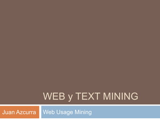 WEB y TEXT MINING
Web Usage MiningJuan Azcurra
 