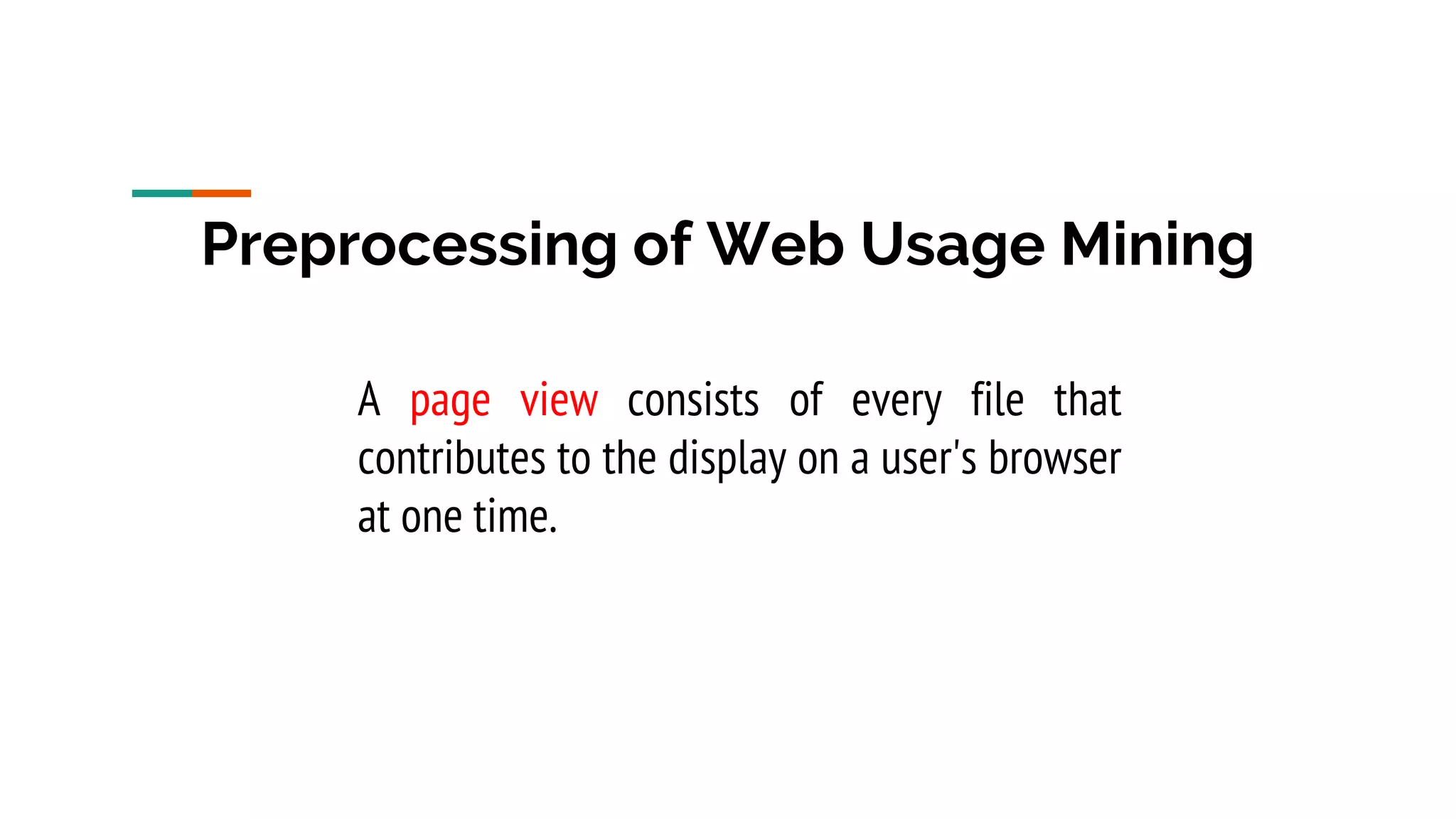 Preprocessing of Web Usage Mining A page view consists of every file that contributes to the display on a user's browser at one time. 