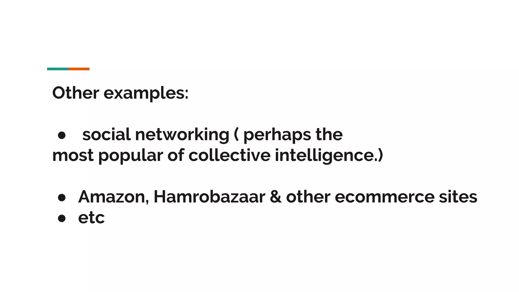 Other examples: ● social networking ( perhaps the most popular of collective intelligence.) ● Amazon, Hamrobazaar & other ecommerce sites ● etc 