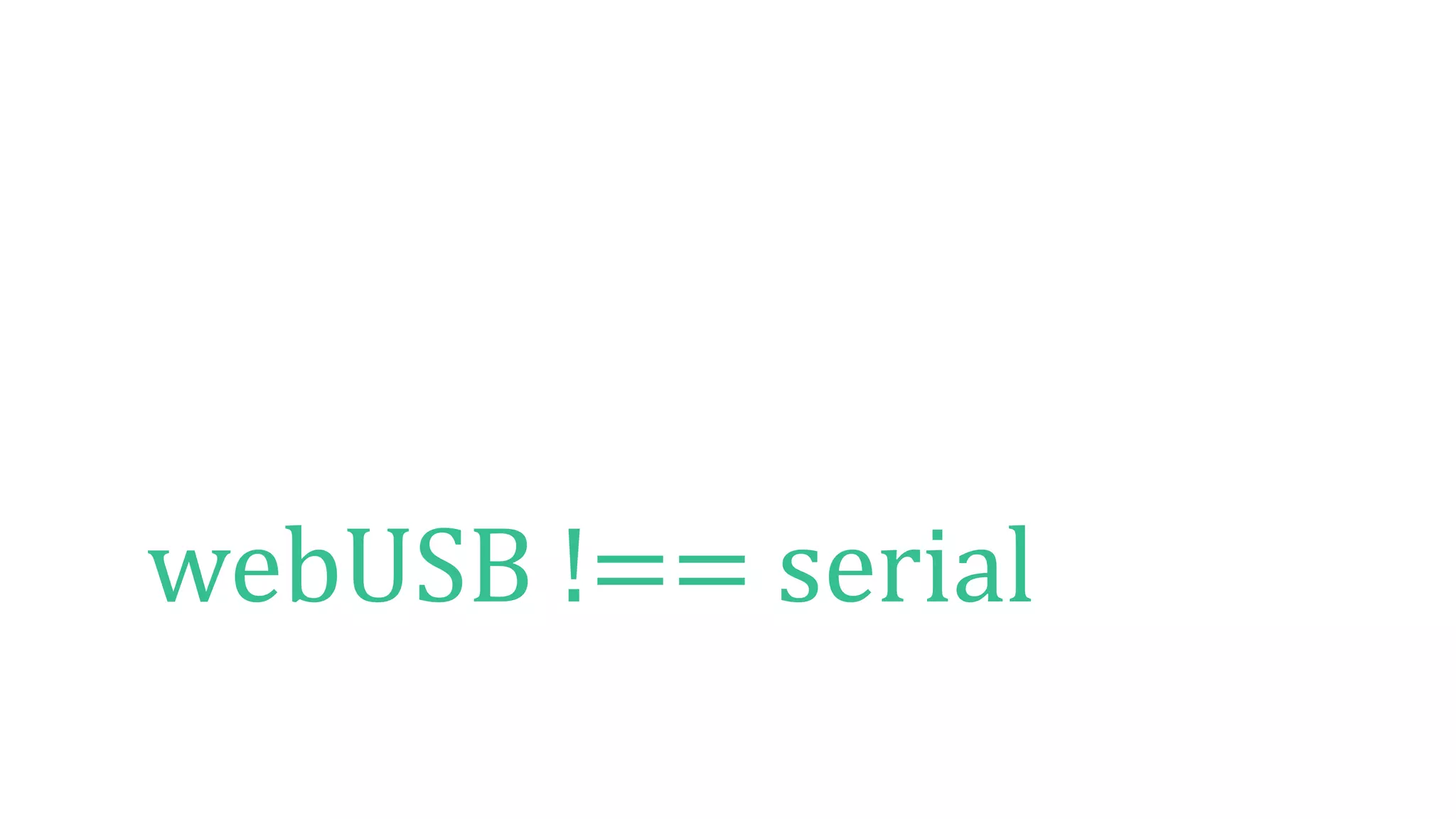 webUSB !== serial
 