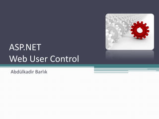 ASP.NET
Web User Control
Abdülkadir Barlık
 