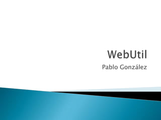 WebUtil,[object Object],Pablo González,[object Object]