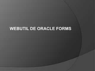 WEBUTIL DE ORACLE FORMS 