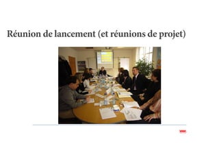 Réunion de lancement (et réunions de projet)
 