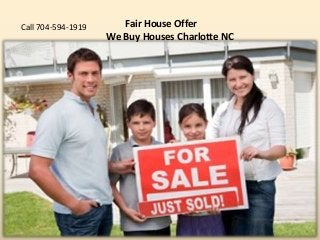 Fair House Offer
We Buy Houses Charlotte NC
Call 704-594-1919
 