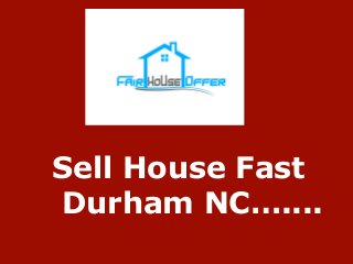 Sell House Fast
Durham NC…....
 