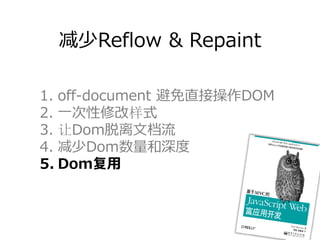 减少Reflow & Repaint

1. off-document 避免直接操作DOM
2. ⼀次性修改样式
3. 让Dom脱离⽂档流
4. 减少Dom数量和深度
5. Dom复⽤
 