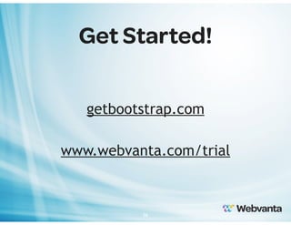 Get Started!
getbootstrap.com
www.webvanta.com/trial

36

 