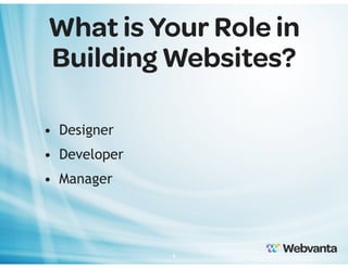 What is Your Role in
Building Websites?
• Designer
• Developer
• Manager

4

 