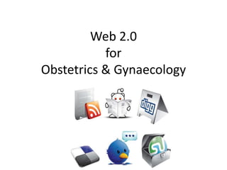 Web 2.0
           for
Obstetrics & Gynaecology

      Dr.V.Ravimohan
 