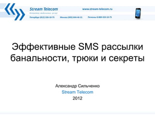 Эффективные SMS рассылки
банальности, трюки и секреты

         Александр Сильченко
           Stream Telecom
                2012
 