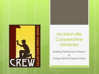 McMinnville
  Cooperative
   Ministries
Building Performance Report
              &
Energy Retrofit Opportunities
 