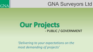 GNA Surveyors Ltd
- PUBLIC / GOVERNMENT
‘Delivering to your expectations on the
most demanding of projects’
 