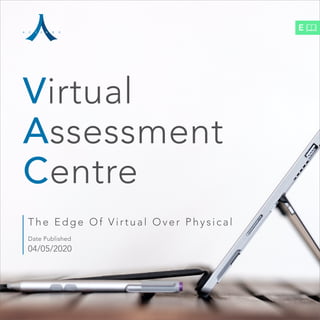 Virtual
Assessment
Centre
Date Published
04/05/2020
The Edge Of V irtual Over P hysical
E
 