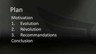 Plan
Motivation
1. Evolution
2. Révolution
3. Recommandations
Conclusion
 