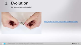 1. Evolution
29NETLINKS DAY 13 Avril 2014 – High-Tech : Evolution vs Revolution
http://www.youtube.com/watch?v=dxhoLxRYsRU
Un concept déjà en évolution
 