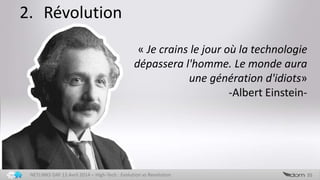2. Révolution
35NETLINKS DAY 13 Avril 2014 – High-Tech : Evolution vs Revolution
« Je crains le jour où la technologie
dépassera l'homme. Le monde aura
une génération d'idiots»
-Albert Einstein-
 