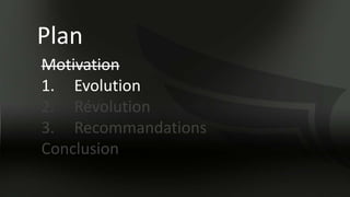 Plan
Motivation
1. Evolution
2. Révolution
3. Recommandations
Conclusion
 
