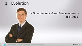 1. Evolution
6NETLINKS DAY 13 Avril 2014 – High-Tech : Evolution vs Revolution
« Un ordinateur dans chaque maison »
-Bill Gates-
 