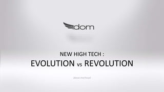 NEW HIGH TECH :
EVOLUTION vs REVOLUTION
about.me/touel
 