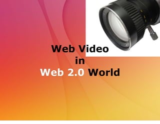 Web Video
     in
Web 2.0 World
 