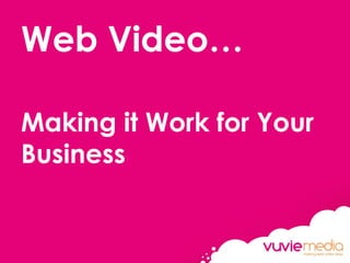 Web Video… Making it Work for Your Business 