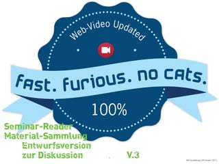 SRFAusbildung | Ulf Grüner | 2015
1
Fast. Furious. No Cats.
100%
Web-Video Updated
Seminar-Reader
Material-Sammlung
Entwurfsversion
zur Diskussion V.3
 