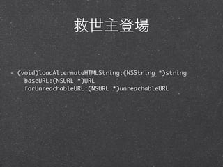救世主登場

- (void)loadAlternateHTMLString:(NSString *)string
    baseURL:(NSURL *)URL
    forUnreachableURL:(NSURL *)unreachableURL
 
