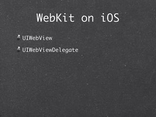 WebKit on iOS
UIWebView

UIWebViewDelegate
 