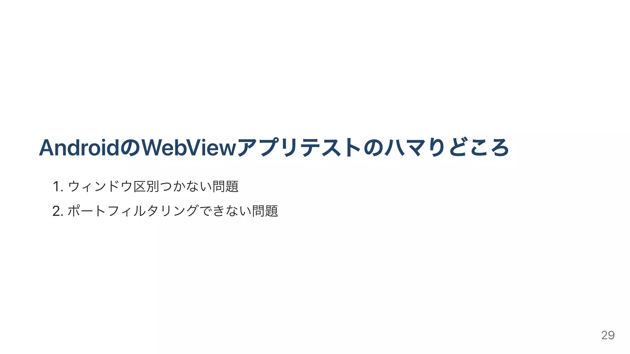 AndroidのWebViewアプリテストのハマりどころ
.ウィンドウ区別つかない問題
.ポートフィルタリングできない問題
29
 