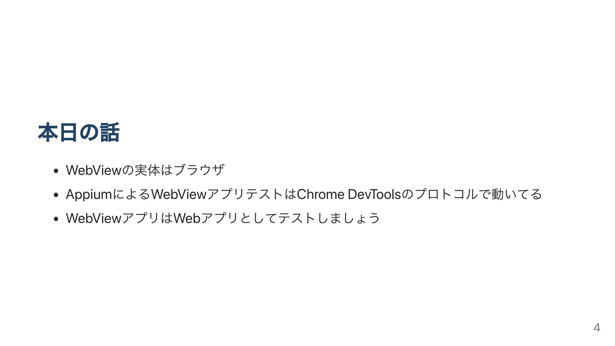 本⽇の話
WebViewの実体はブラウザ
AppiumによるWebViewアプリテストはChromeDevToolsのプロトコルで動いてる
WebViewアプリはWebアプリとしてテストしましょう
4
 