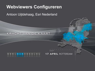 Webviewers Configureren
Antoon Uijtdehaag, Esri Nederland
 