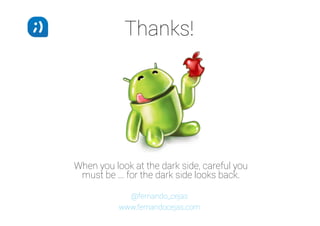 Thanks!

When you look at the dark side, careful you
must be ... for the dark side looks back.
@fernando_cejas
www.fernandocejas.com

 