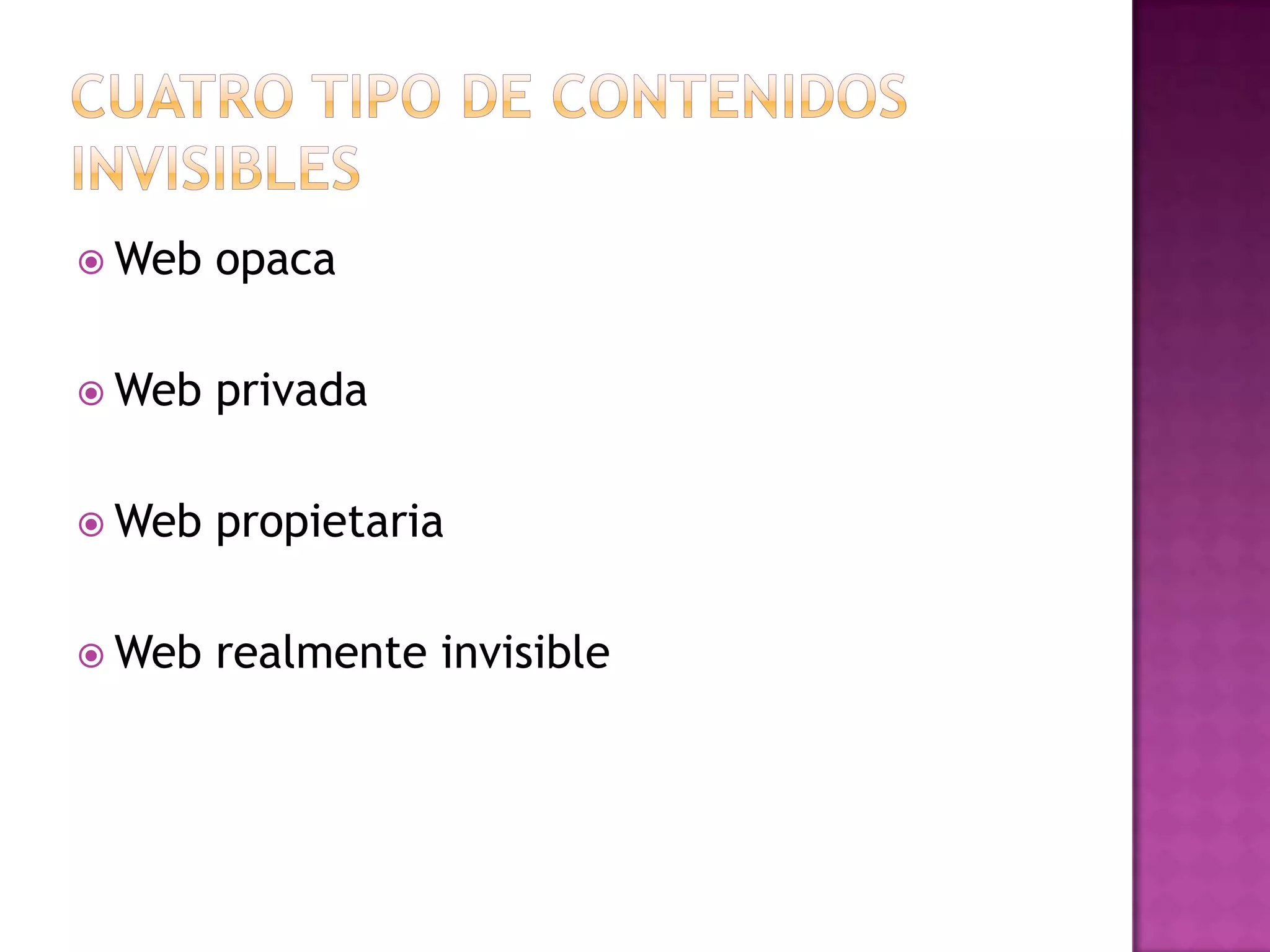 Cuatro tipo de contenidos invisiblesWeb opacaWeb privadaWeb propietariaWeb realmente invisible